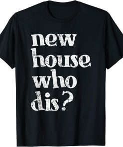 New Homeowner Shirt - New House Who dis Design T-Shirt