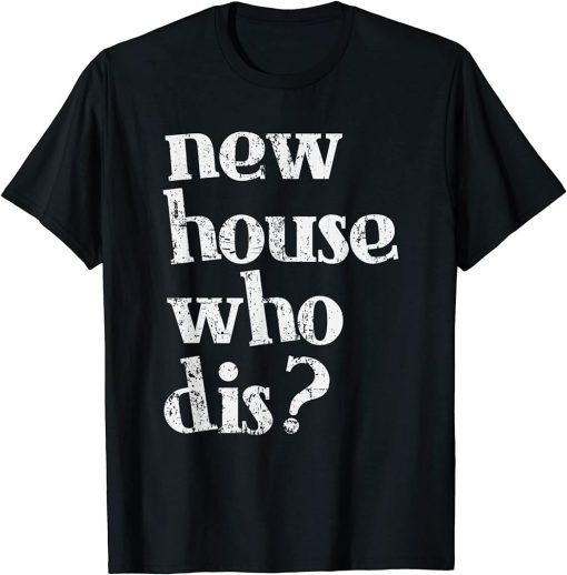 New Homeowner Shirt - New House Who dis Design T-Shirt