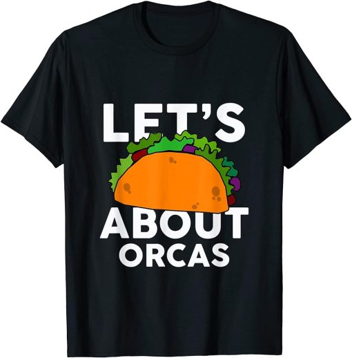 Let"s Taco about ORCAS T-Shirt Funny ORCA T-Shirt