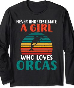 Never underestimate a Girl who loves Orcas Whale Long Sleeve T-Shirt